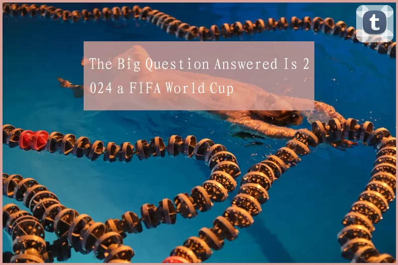 The Big Question Answered Is 2024 a FIFA World Cup