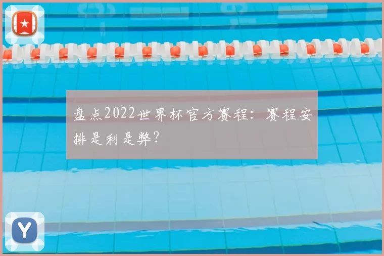 盘点2022世界杯官方赛程:赛程安排是利是弊?