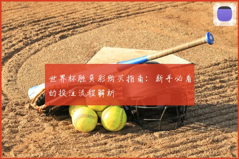 世界杯胜负彩购买指南：新手必看的投注流程解析
