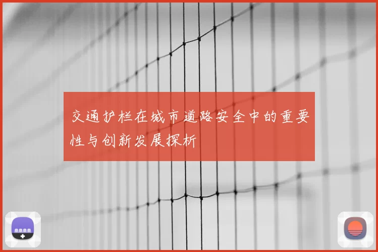 交通护栏在城市道路安全中的重要性与创新发展探析
