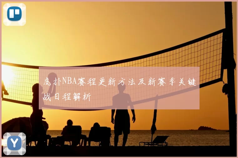 虎扑NBA赛程更新方法及新赛季关键战日程解析