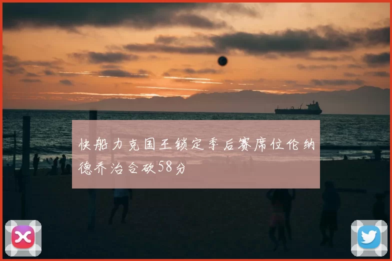 快船力克国王锁定季后赛席位伦纳德乔治合砍58分