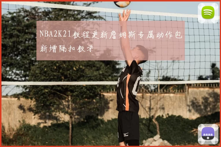 NBA2K21教程更新詹姆斯专属动作包新增隔扣教学