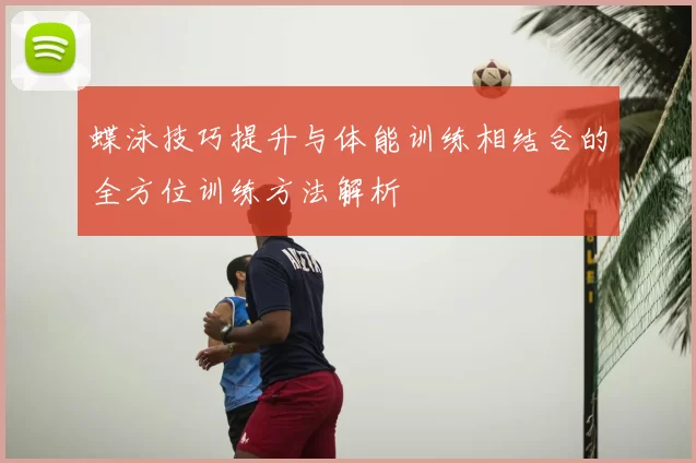 蝶泳技巧提升与体能训练相结合的全方位训练方法解析