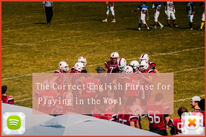 The Correct English Phrase for Playing in the Worl
