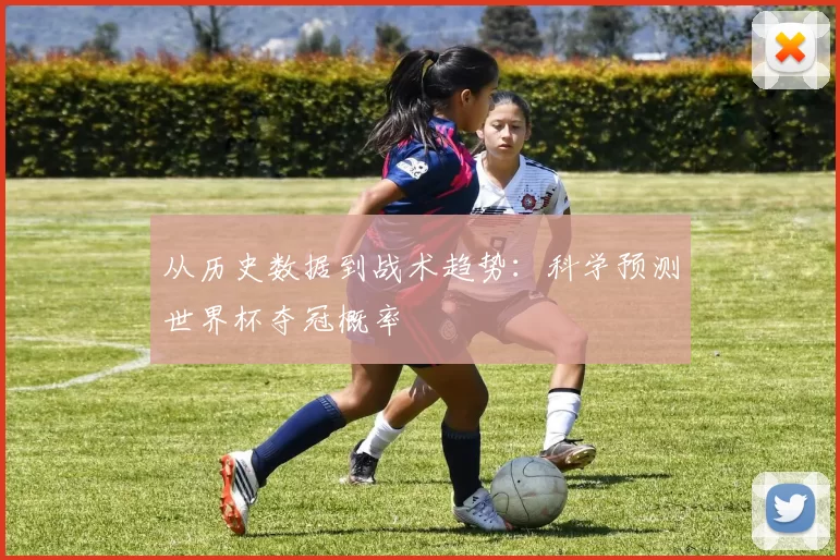 从历史数据到战术趋势：科学预测世界杯夺冠概率