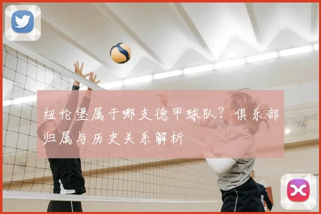 纽伦堡属于哪支德甲球队？俱乐部归属与历史关系解析