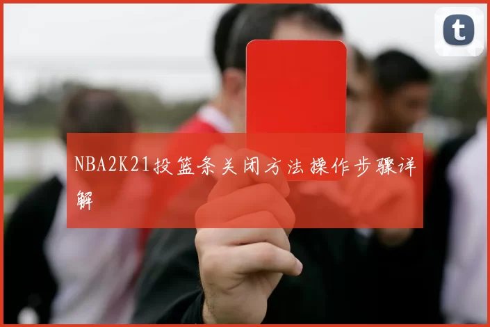 NBA2K21投篮条关闭方法操作步骤详解