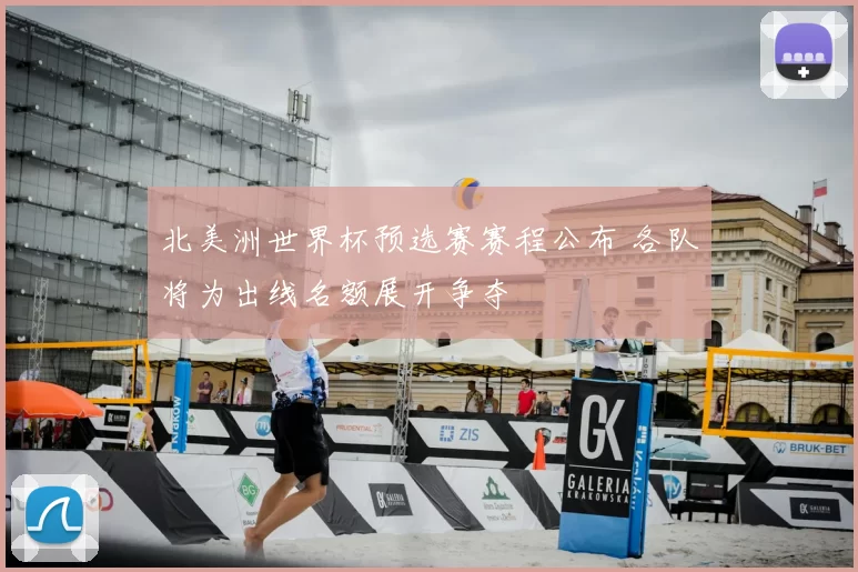 北美洲世界杯预选赛赛程公布 各队将为出线名额展开争夺