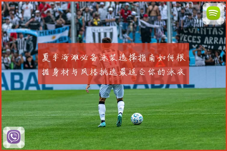 夏季海滩必备泳装选择指南如何根据身材与风格挑选最适合你的泳衣