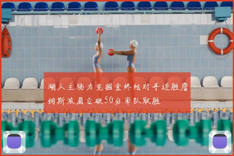 湖人主场力克掘金终结对手连胜詹姆斯浓眉合砍50分率队取胜