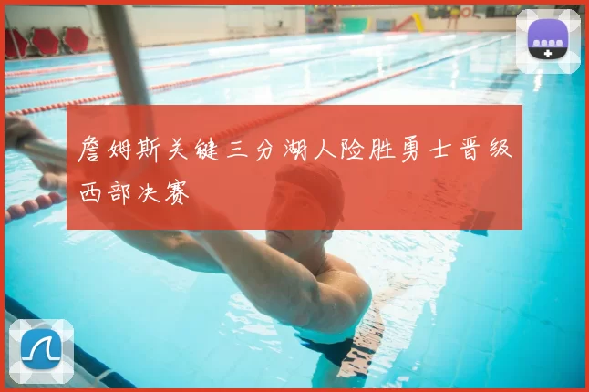 詹姆斯关键三分湖人险胜勇士晋级西部决赛