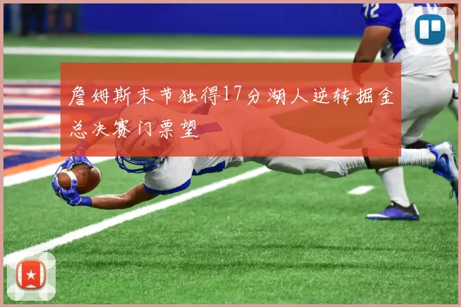 詹姆斯末节独得17分湖人逆转掘金总决赛门票望