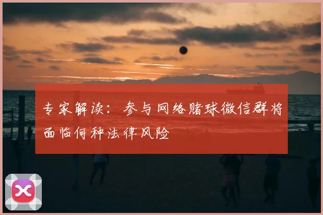 专家解读：参与网络赌球微信群将面临何种法律风险