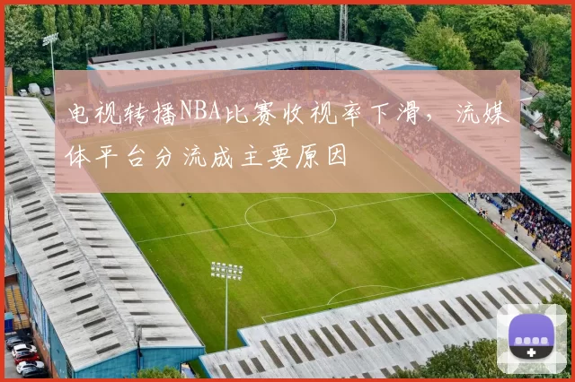 电视转播NBA比赛收视率下滑，流媒体平台分流成主要原因