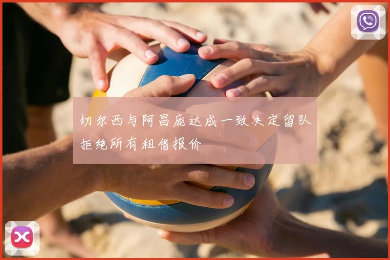 切尔西与阿昌庞达成一致决定留队拒绝所有租借报价