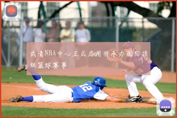 武清NBA中心正式启用将承办国际顶级篮球赛事