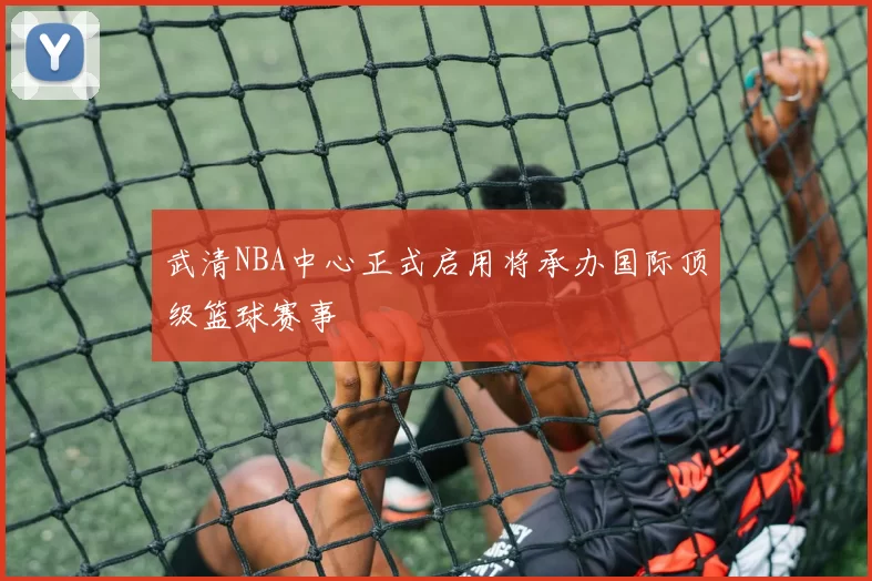 武清NBA中心正式启用将承办国际顶级篮球赛事