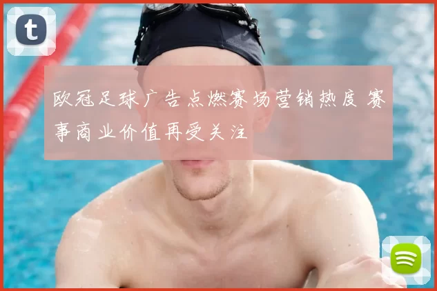 欧冠足球广告点燃赛场营销热度 赛事商业价值再受关注
